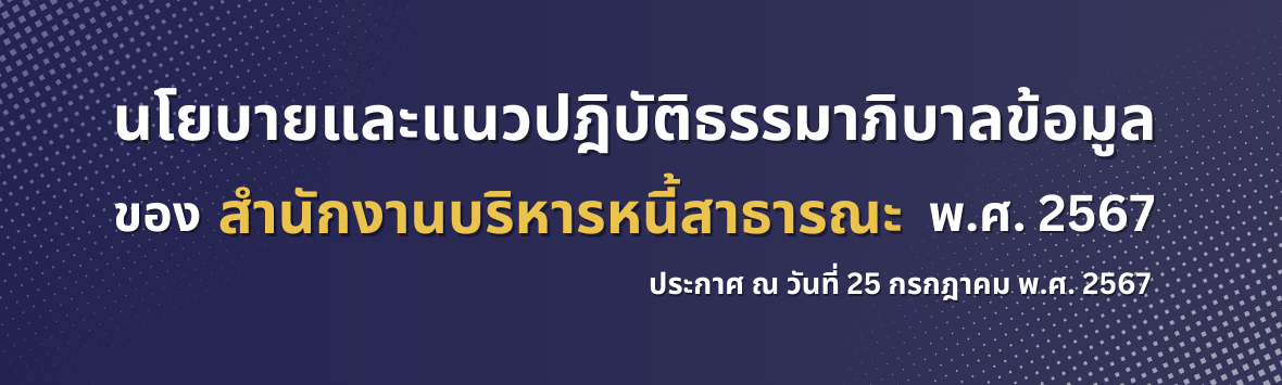 นโยบายและแนวปฏิบัติธรรมาภิบาลข้อมูลของสำนักงานบริหารหนี้สาธารณะ พ.ศ. 2567